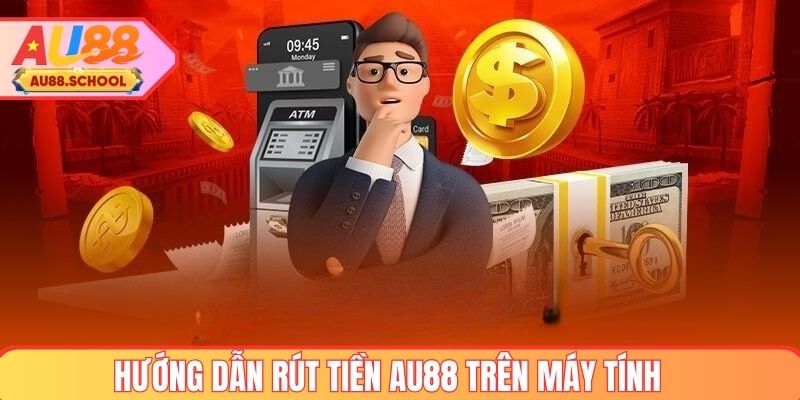 Cách rút tiền tại AU88 trên máy tính