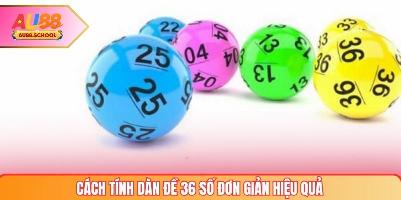 Cách tính dàn đề 36 số đơn giản hiệu quả