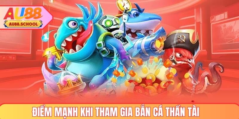 Điểm mạnh khi tham gia bắn cá Thần Tài tại AU88