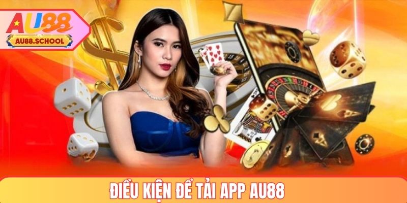 Điều kiện để thực hiện tải app AU88