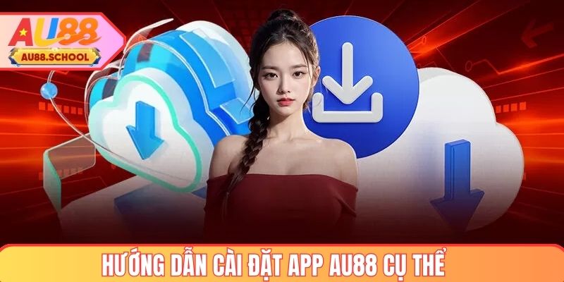 Hướng dẫn cài đặt app AU88 cụ thể