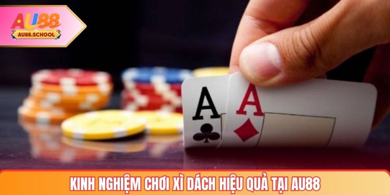 Kinh nghiệm chơi xì dách hiệu quả tại AU88