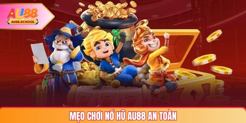 Mẹo chơi nổ hũ AU88 an toàn