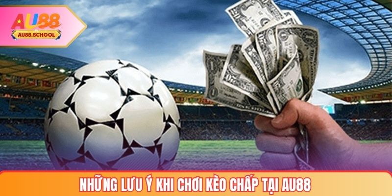 Những lưu ý khi chơi kèo chấp tại AU88