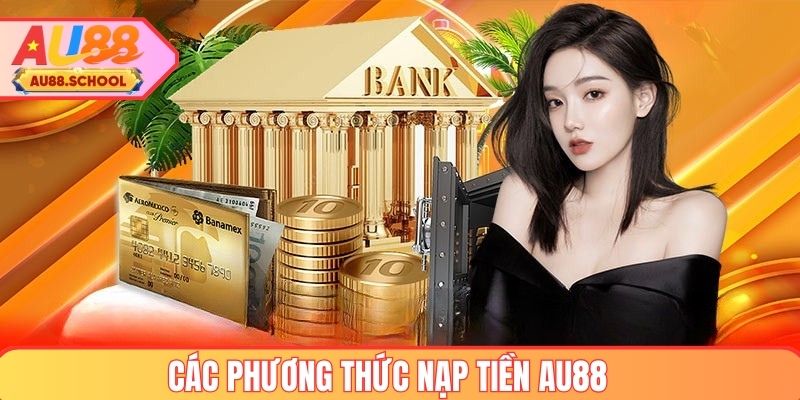 Những phương thức nạp tiền AU88 phổ biến