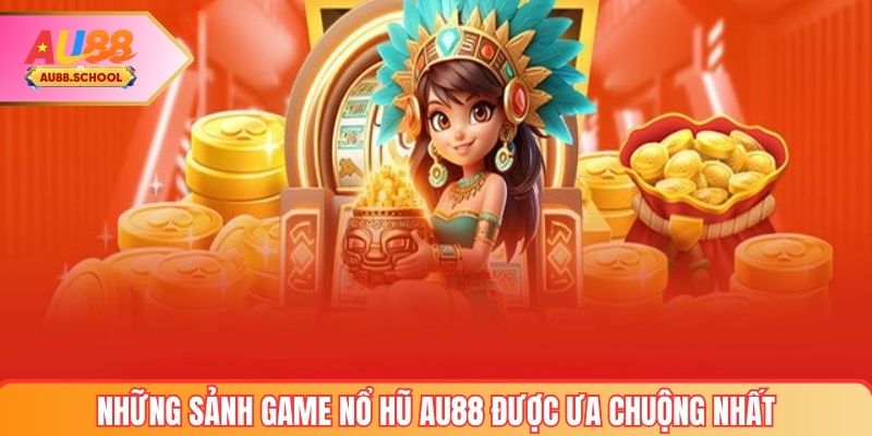 Những sảnh game nổ hũ AU88 được ưa chuộng nhất